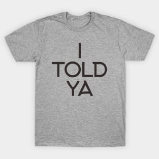 i told ya T-Shirt